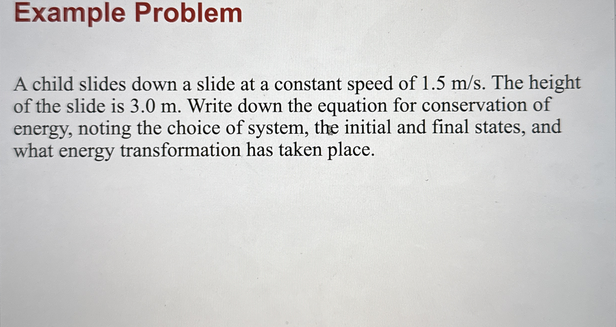 Example Problem A child slides down a slide at a