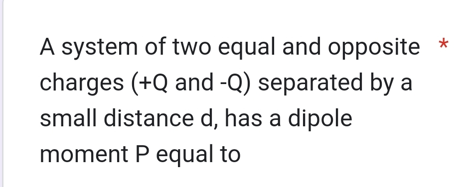 A system of two equal and opposite charges ( + Q