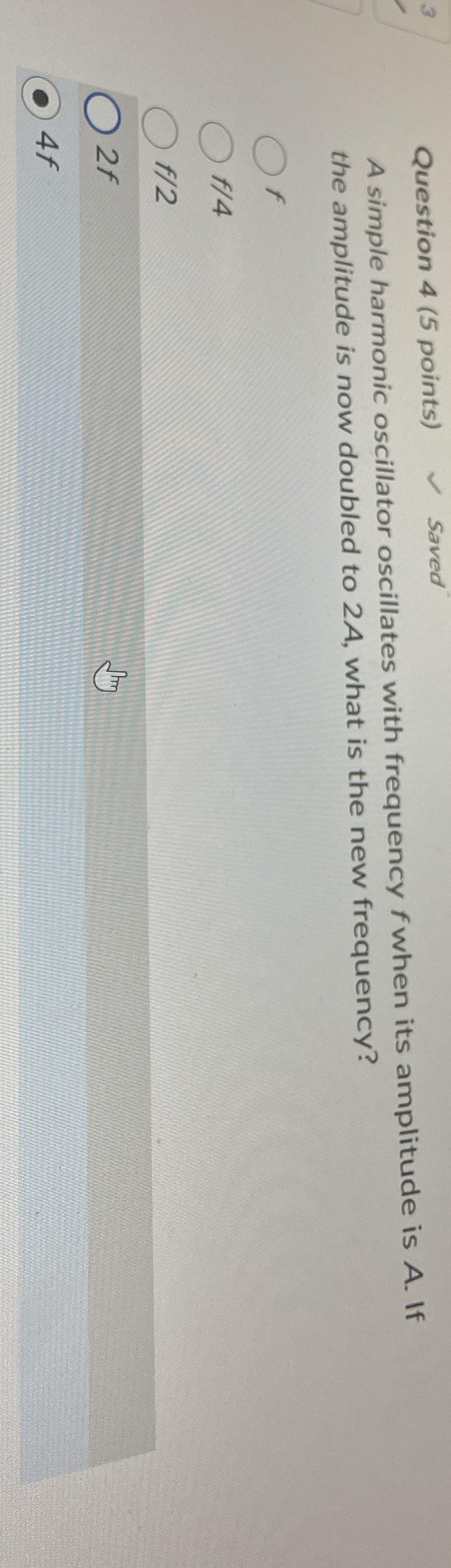 Question 4 ( 5 points ) Saved A simple harmonic