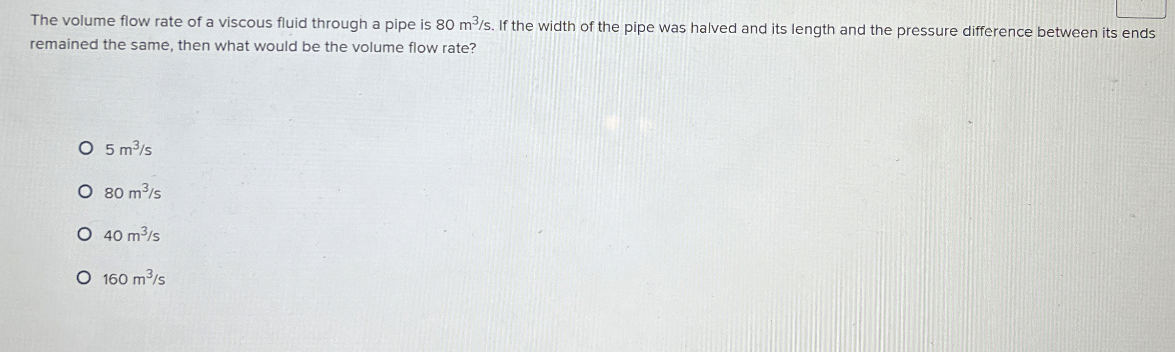 The volume flow rate of a viscous fluid through a