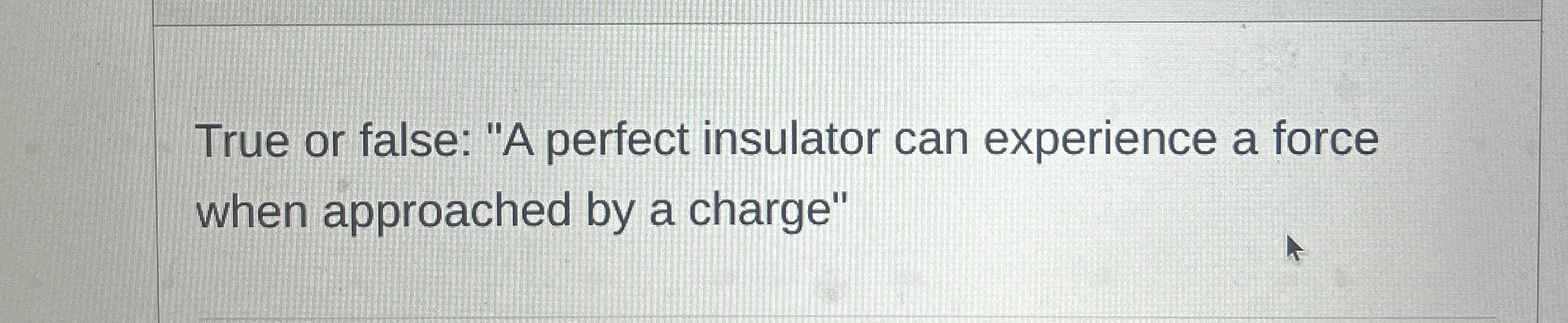 True or false: "A perfect insulator can