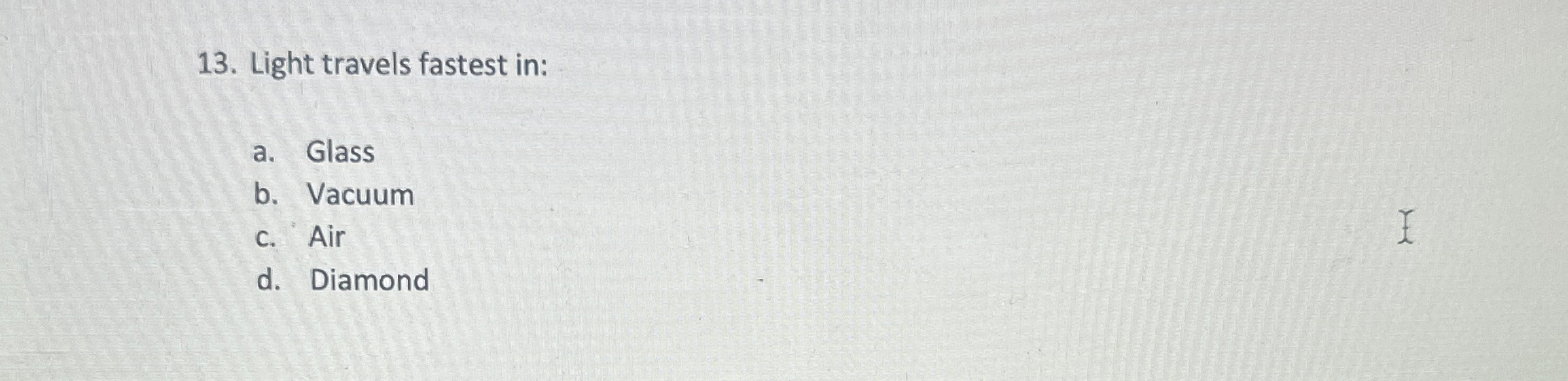 Light travels fastest in: a . Glass b . Vacuum c