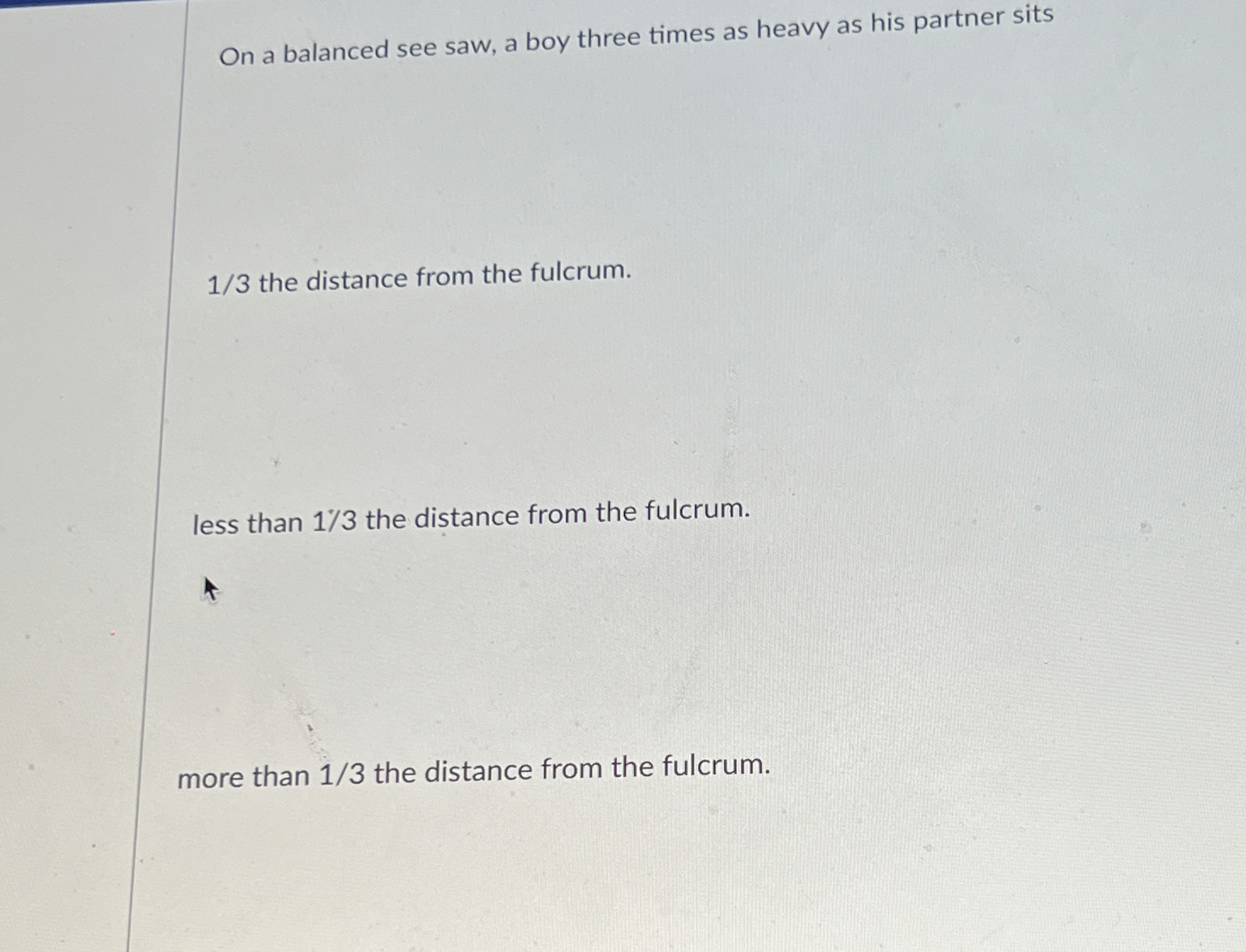 On a balanced see saw, a boy three times as heavy