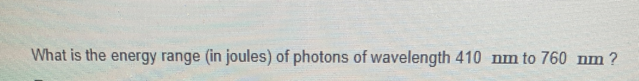 What is the energy range ( in joules ) of photons