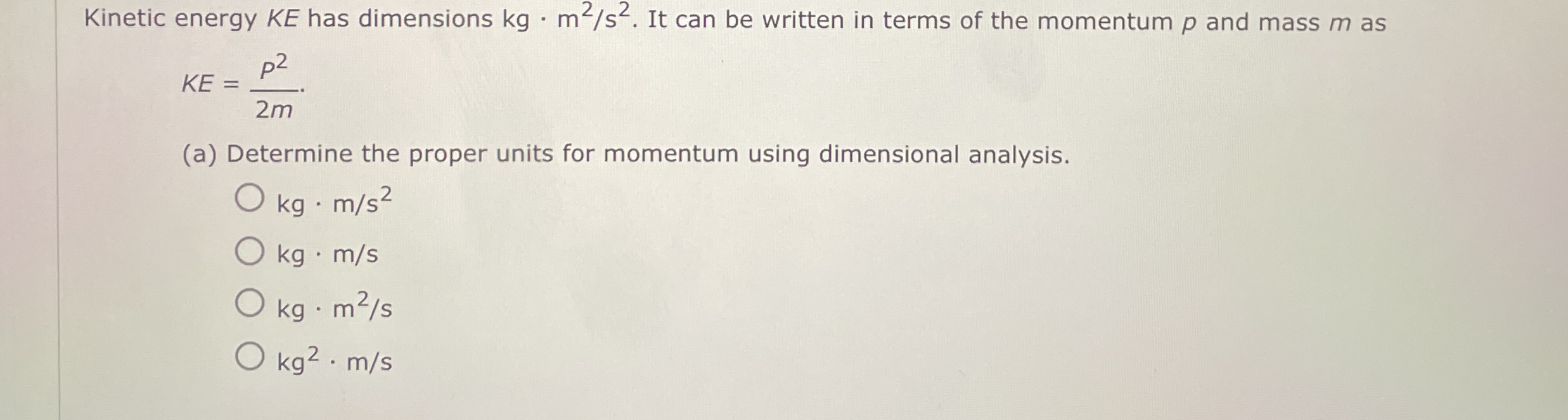 Kinetic energy K E has dimensions k g * m 2 s 2 .