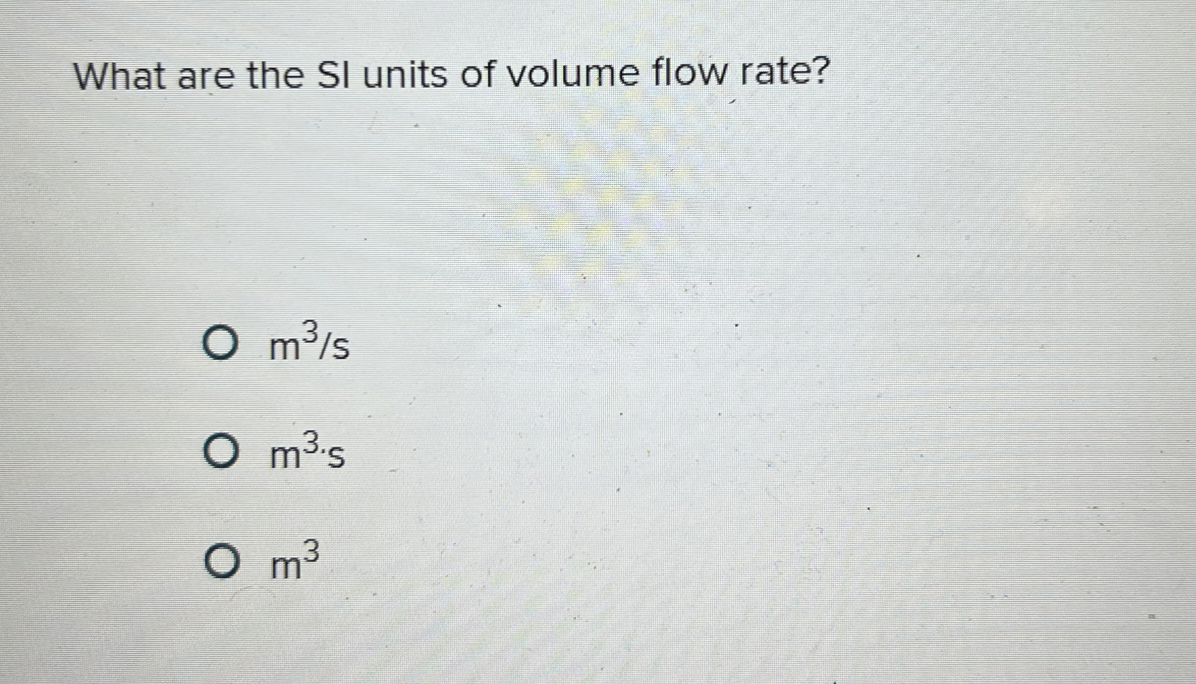 What are the SI units of volume flow rate? m 3 s