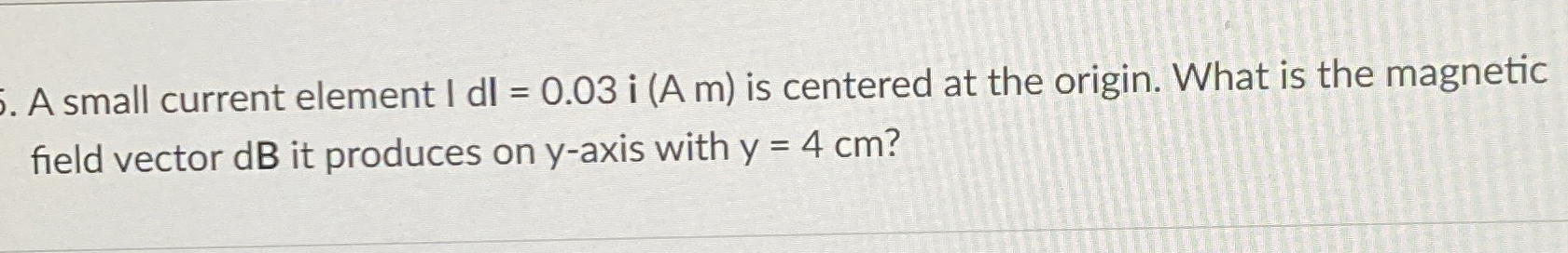 A small current element I d I = 0 . 0 3 i ( A m )