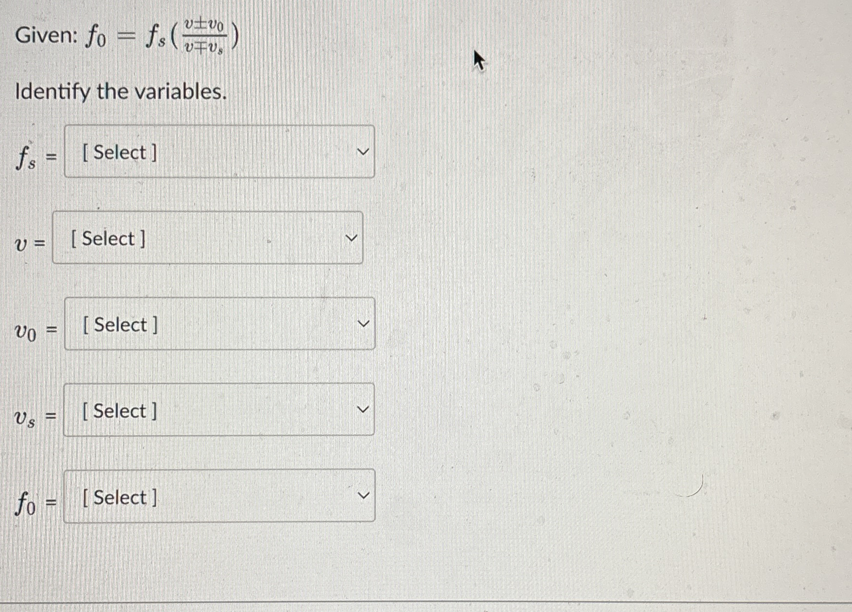Given: f 0 = f s ( v + - v 0 v v s ) Identify the