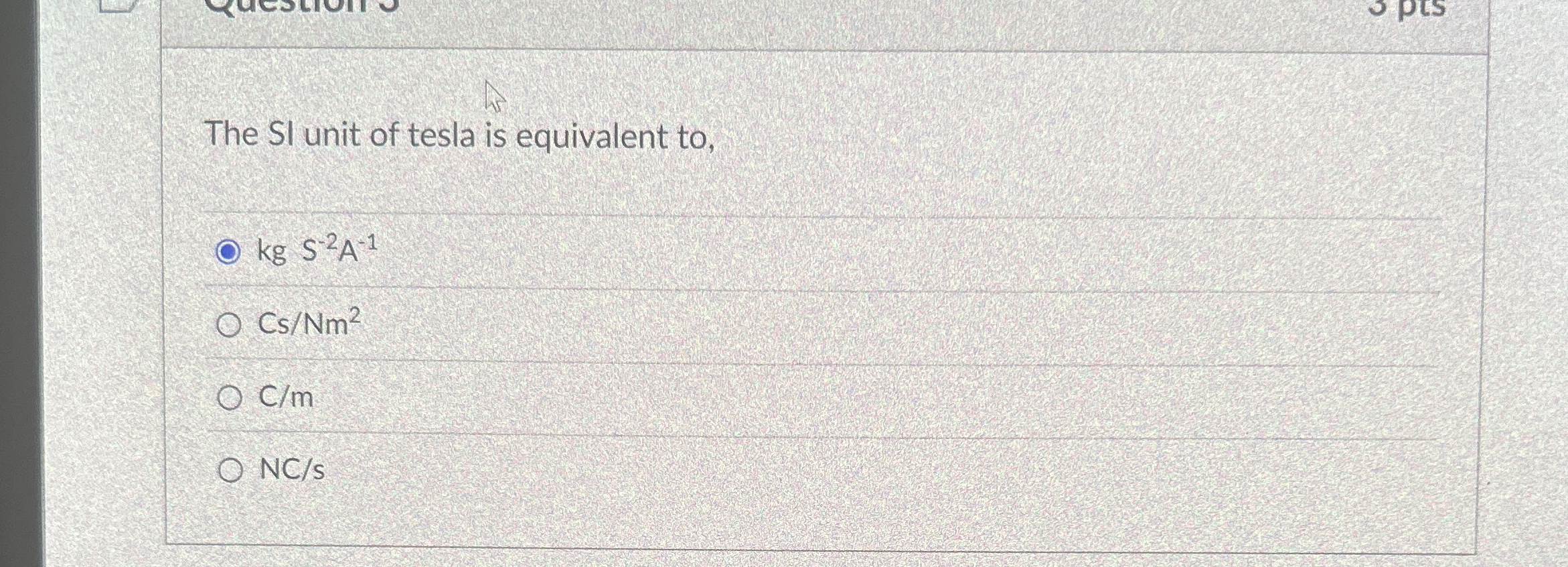 The SI unit of tesla is equivalent to , k g S - 2
