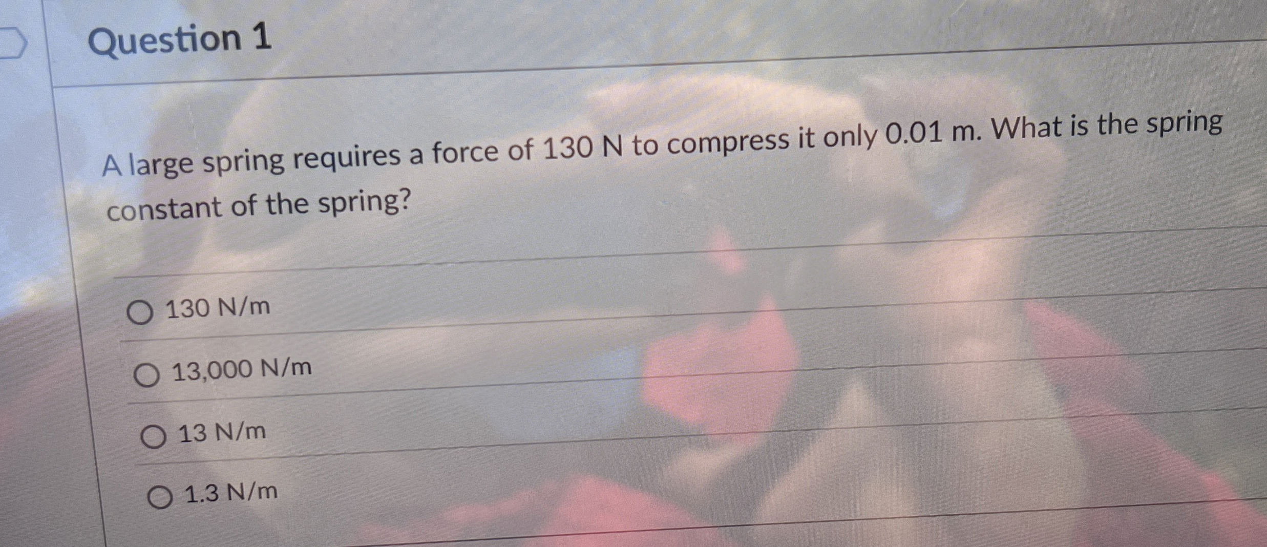 Question 1 A large spring requires a force of 1 3