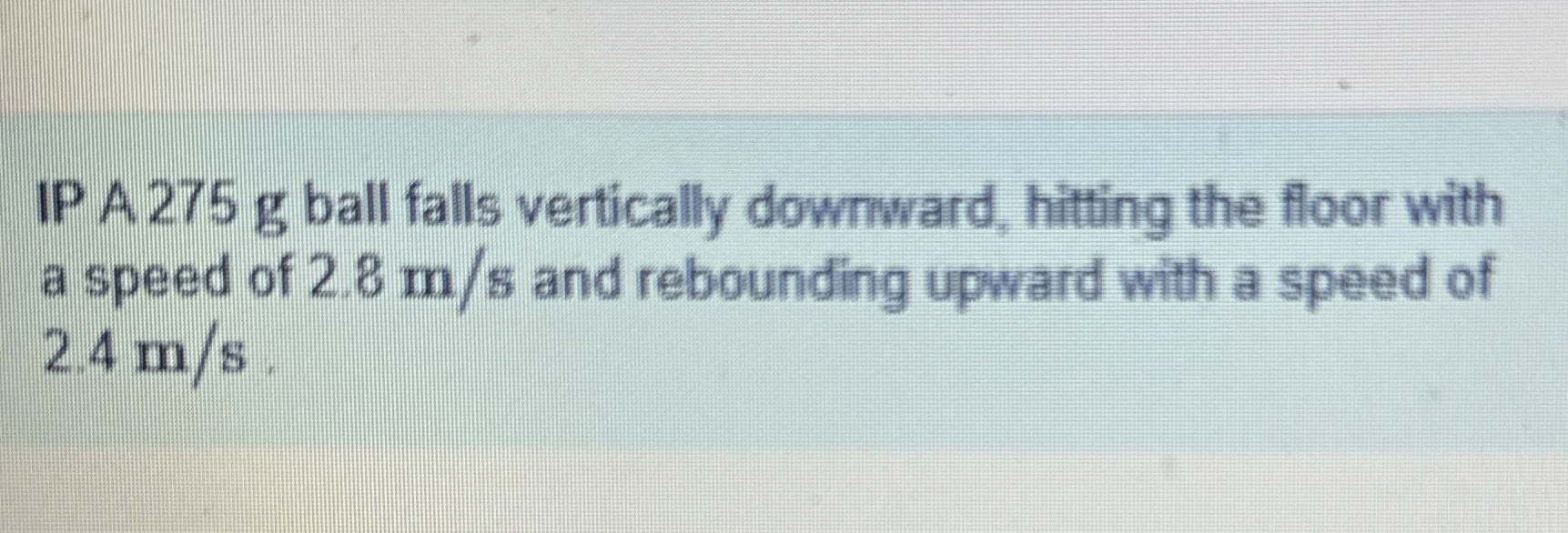 IP A 2 7 5 g ball falls vertically dowrward,