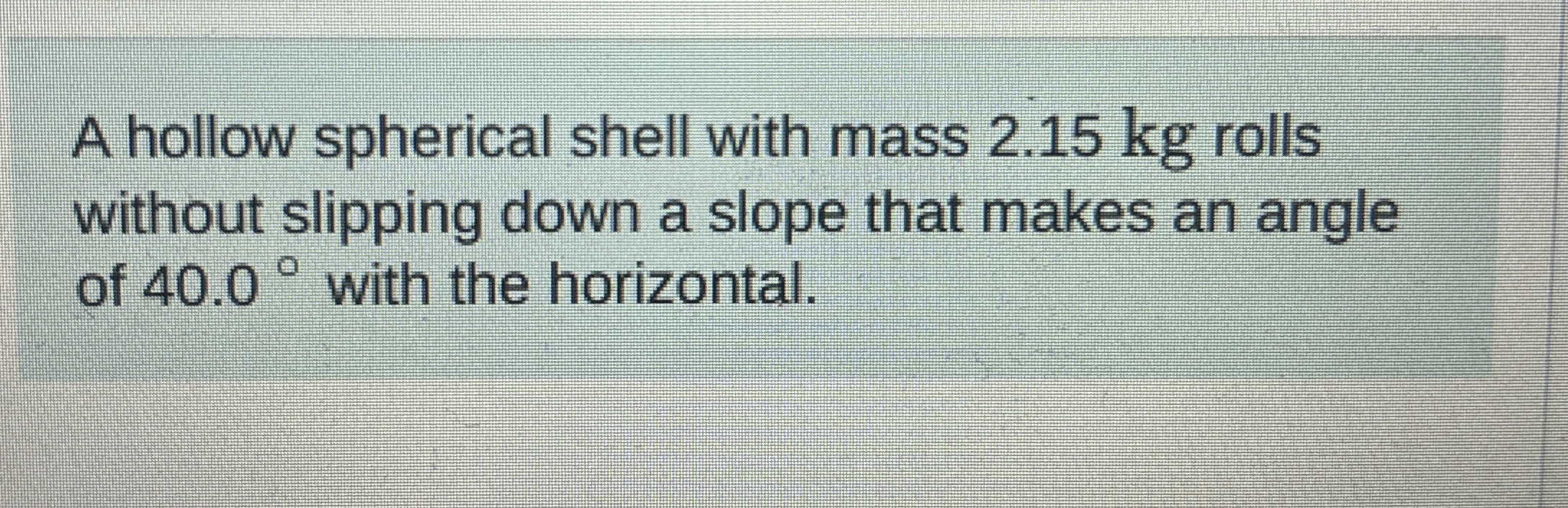 A hollow spherical shell with mass 2 . 1 5 kg