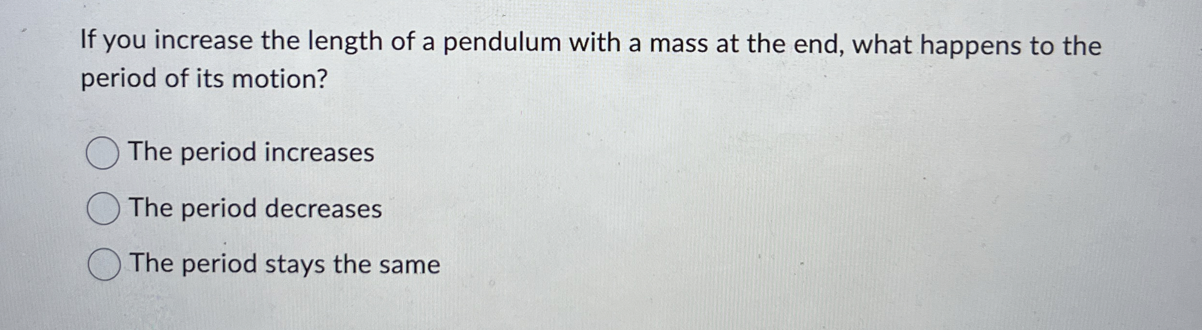 If you increase the length of a pendulum with a
