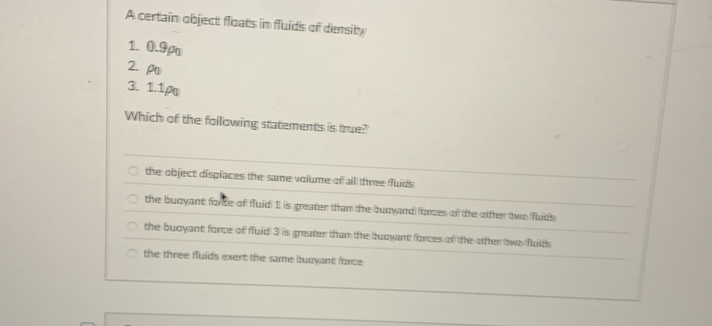 A certain object floats in fluids of density 0 .