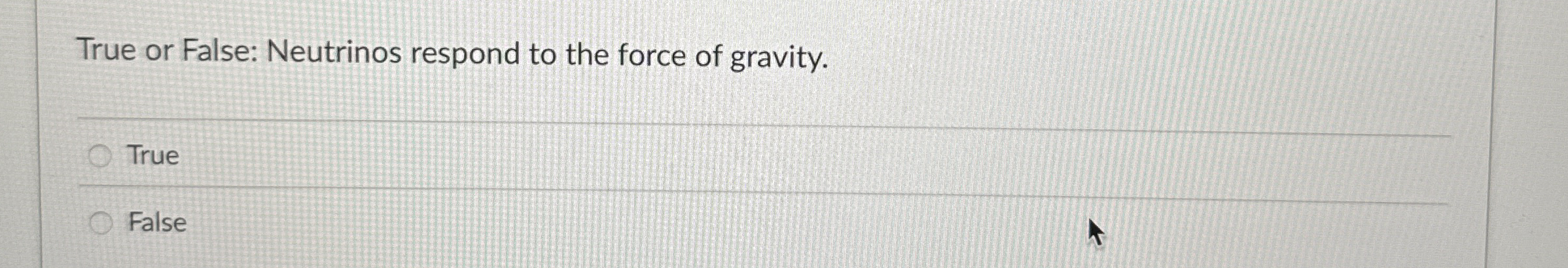 True or False: Neutrinos respond to the force of