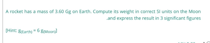 A rocket has a mass of 3 . 6 0 Gg on Earth.