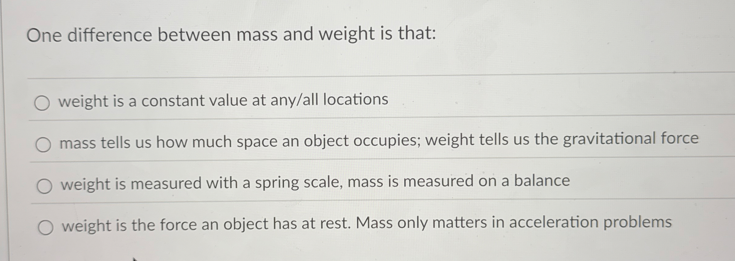 One difference between mass and weight is that: