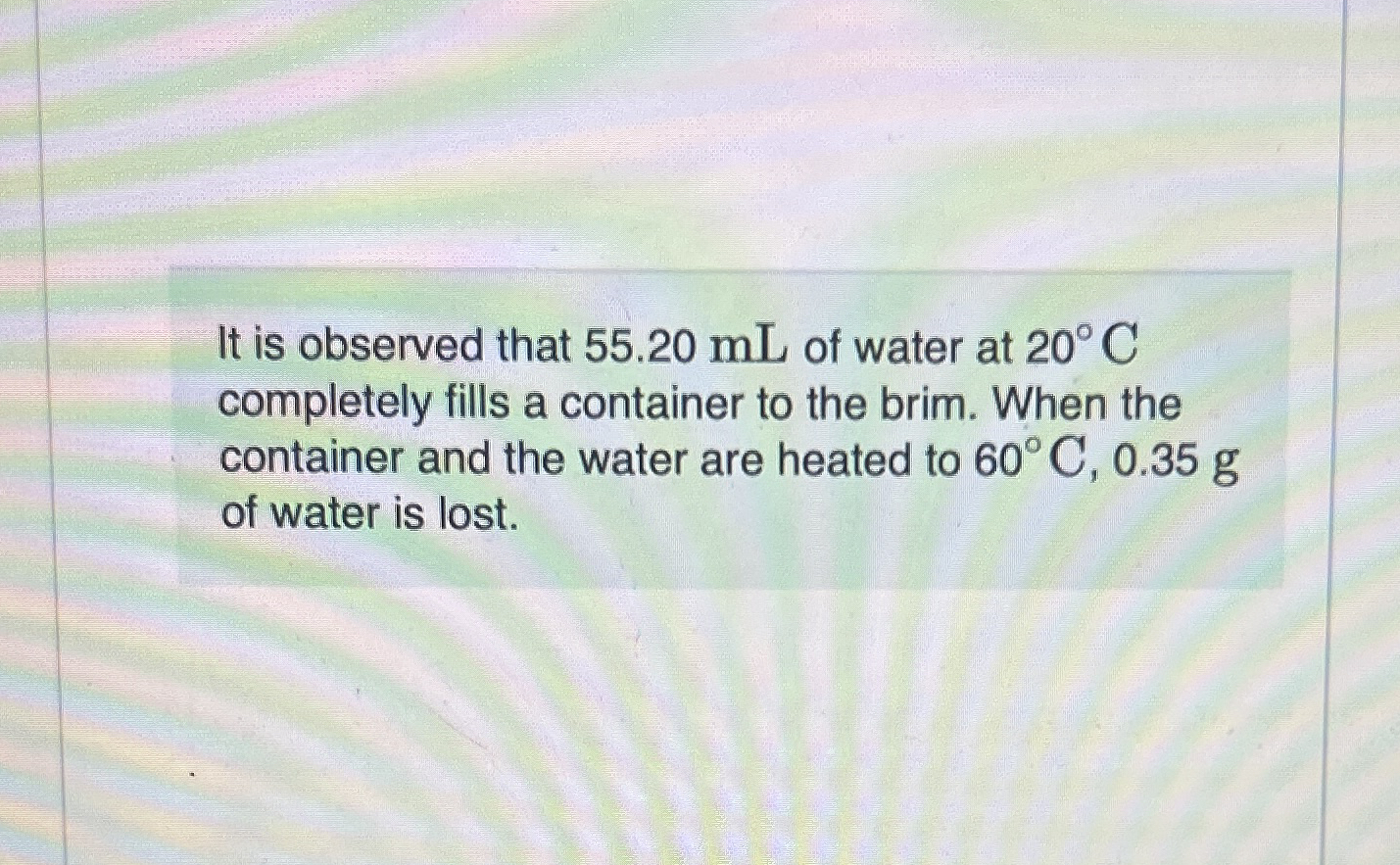 It is observed that 5 5 . 2 0 mL of water at 2 0