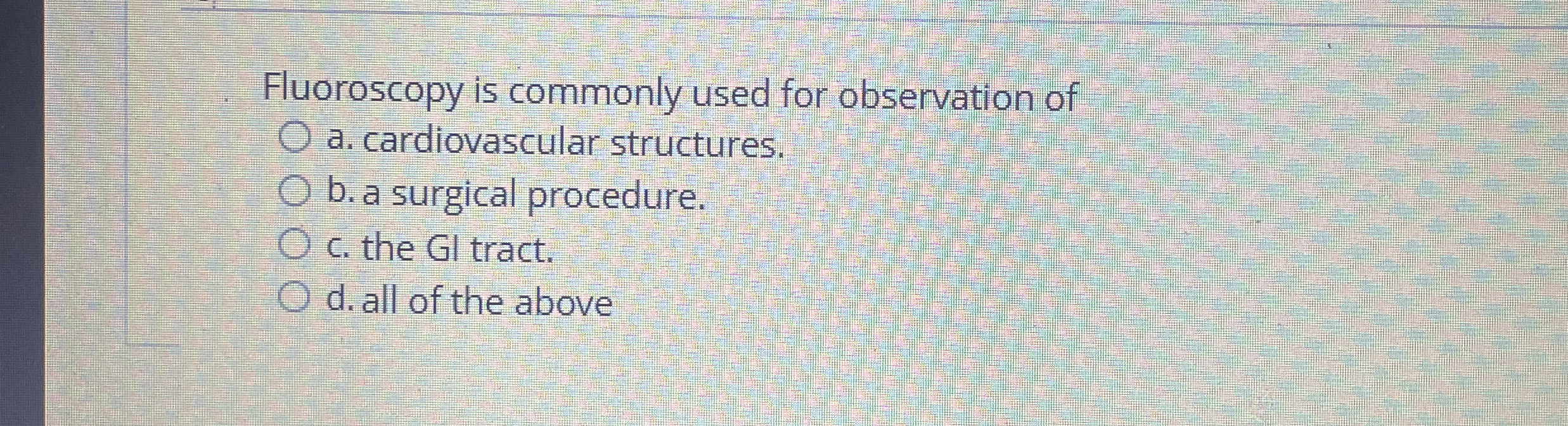 Fluoroscopy is commonly used for observation of a