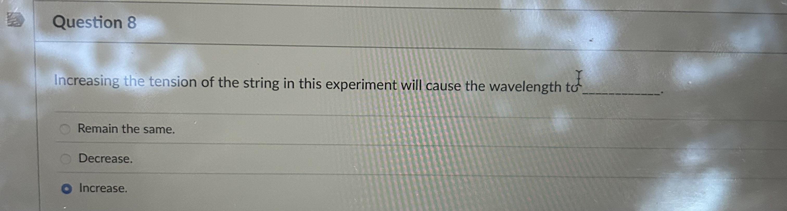 Question 8 Increasing the tension of the string