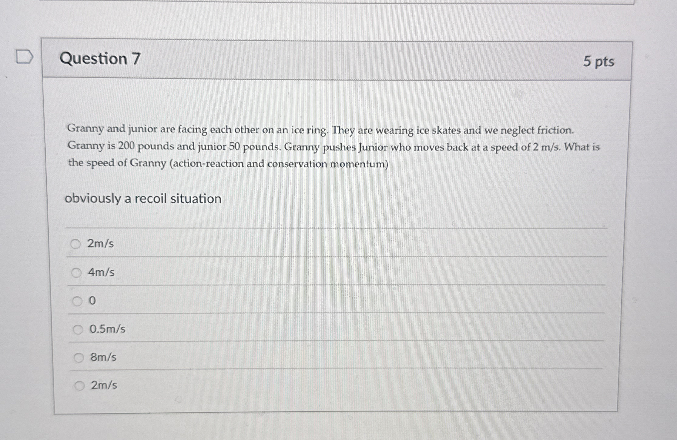 Question 7 5 pts Granny and junior are facing