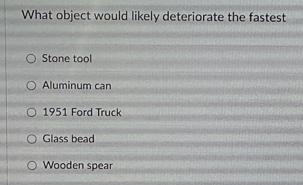 What object would likely deteriorate the fastest