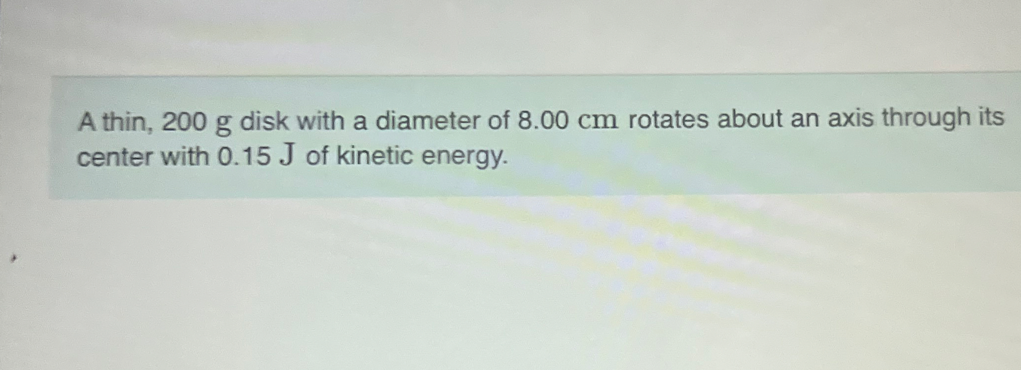 A thin, 2 0 0 g disk with a diameter of 8 . 0 0