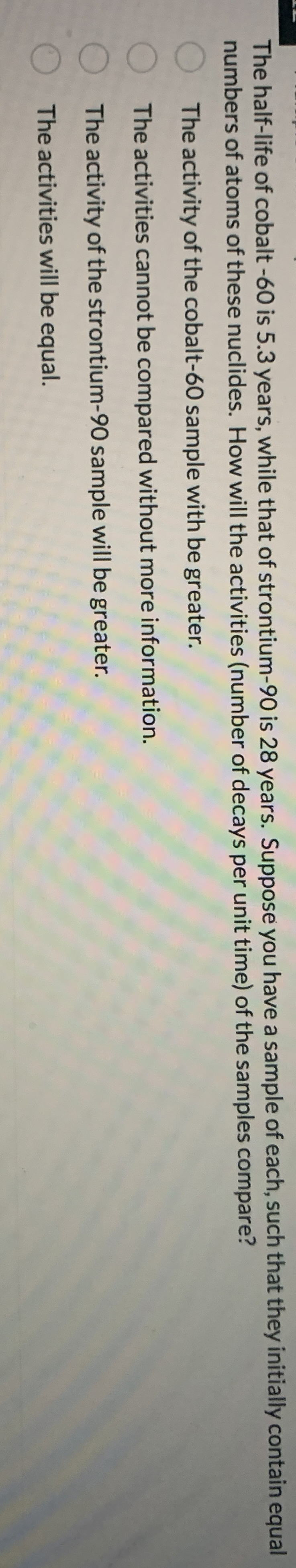 The half - life of cobalt - 6 0 is 5 . 3 years,