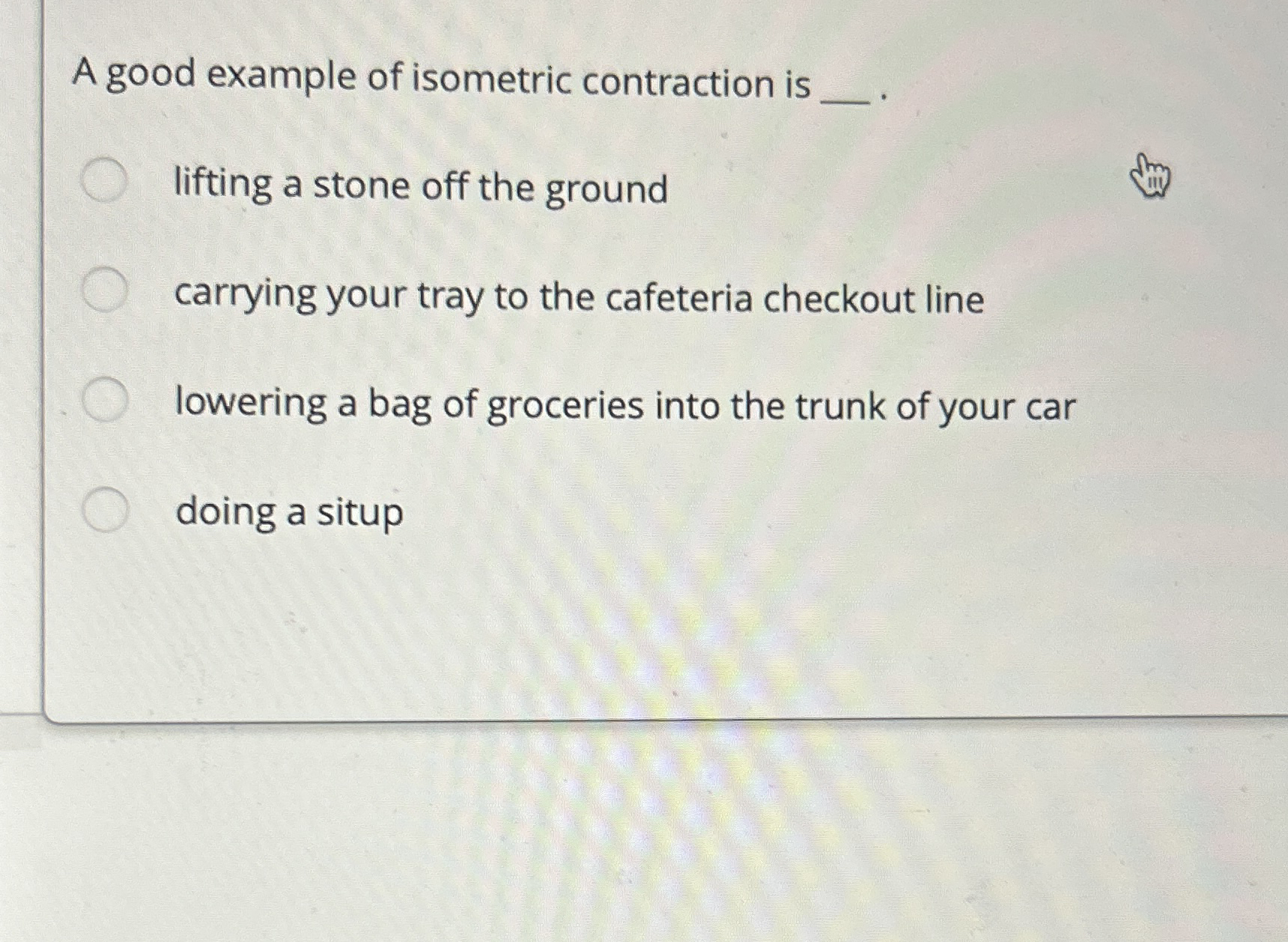 A good example of isometric contraction is q ,