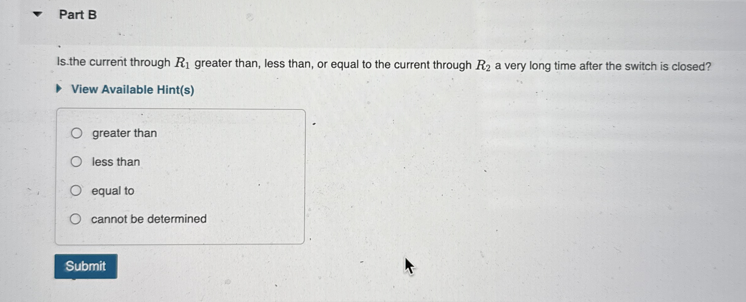 Part B Is . the current through R 1 greater than,