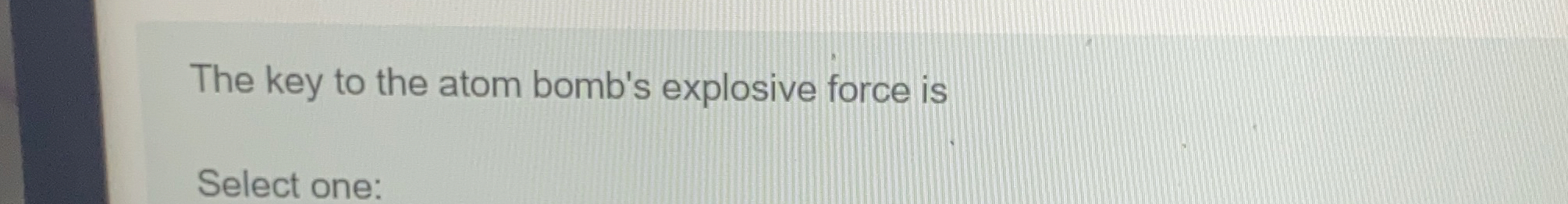 The key to the atom bomb's explosive force is