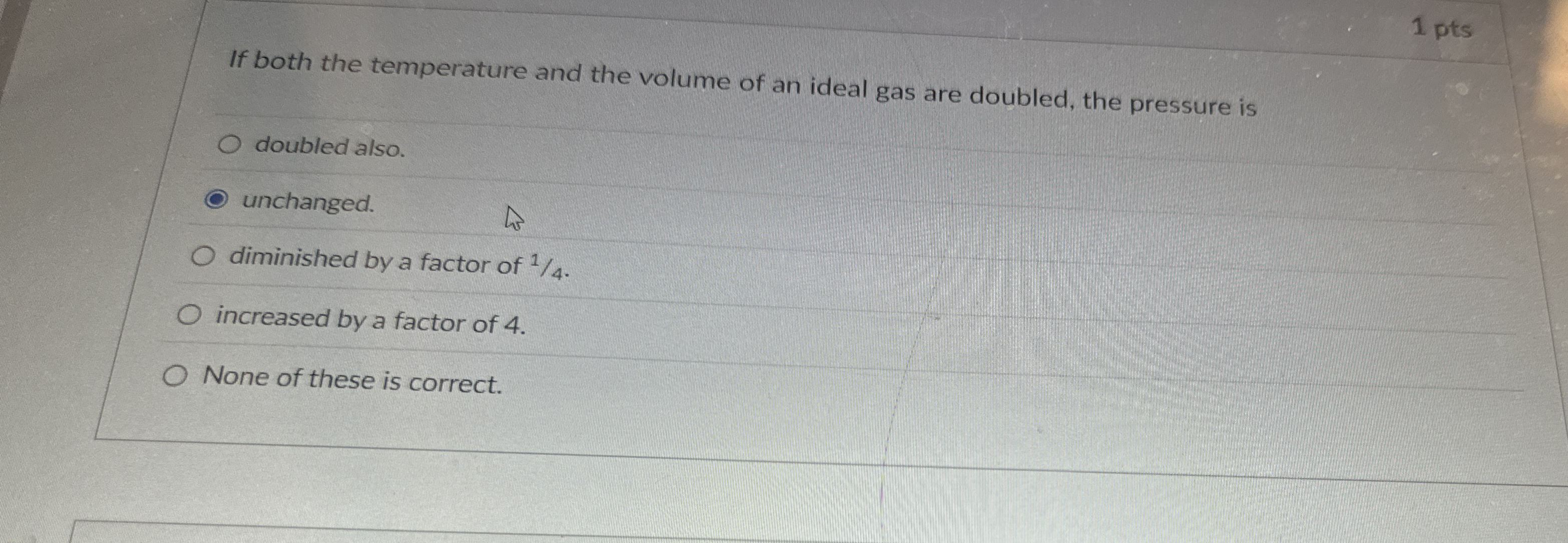 1 pts If both the temperature and the volume of
