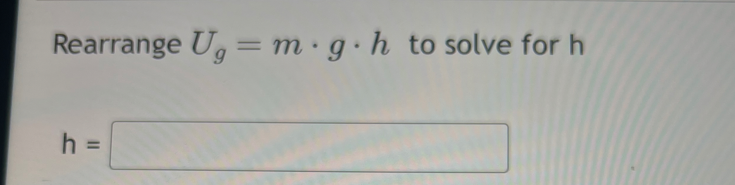 Rearrange U g = m * g * h to solve for h h =