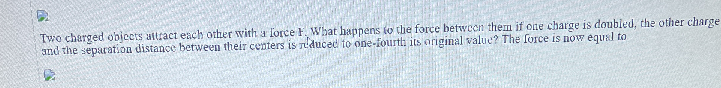 Two charged objects attract each other with a