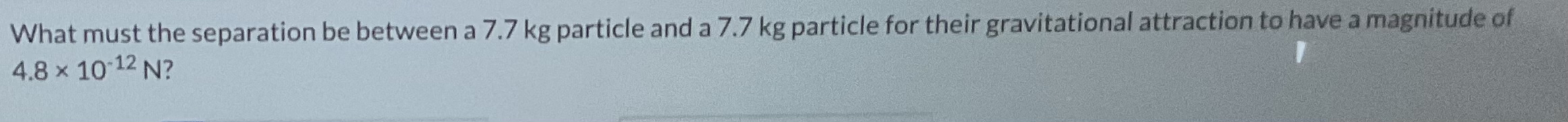 What must the separation be between a 7 . 7 kg