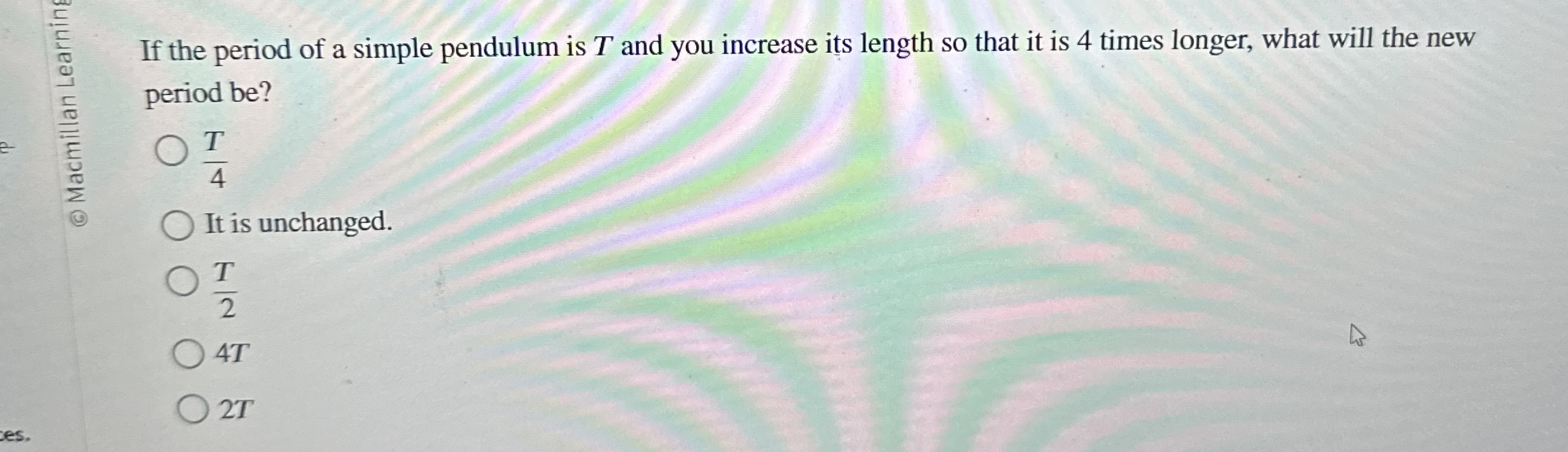 If the period of a simple pendulum is T and you