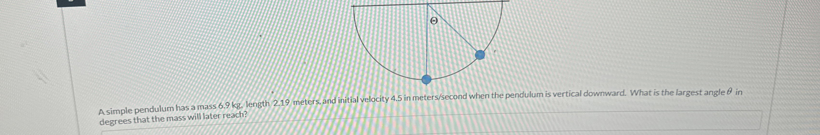 Steps for A simple pendulum has a mass 6 . 9 kg ,