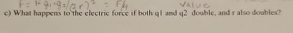 c ) What happens to the electric force if both q