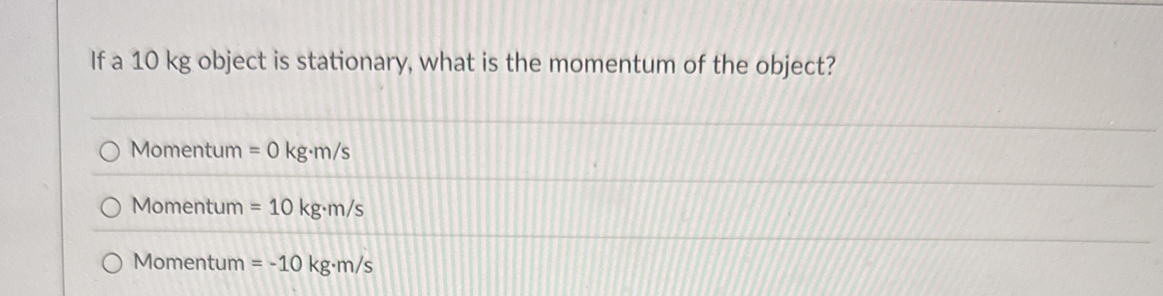 If a 1 0 kg object is stationary, what is the