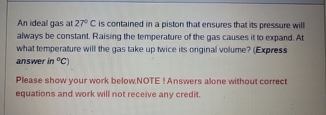 An ideal gas at 2 7 C is contained in a piston