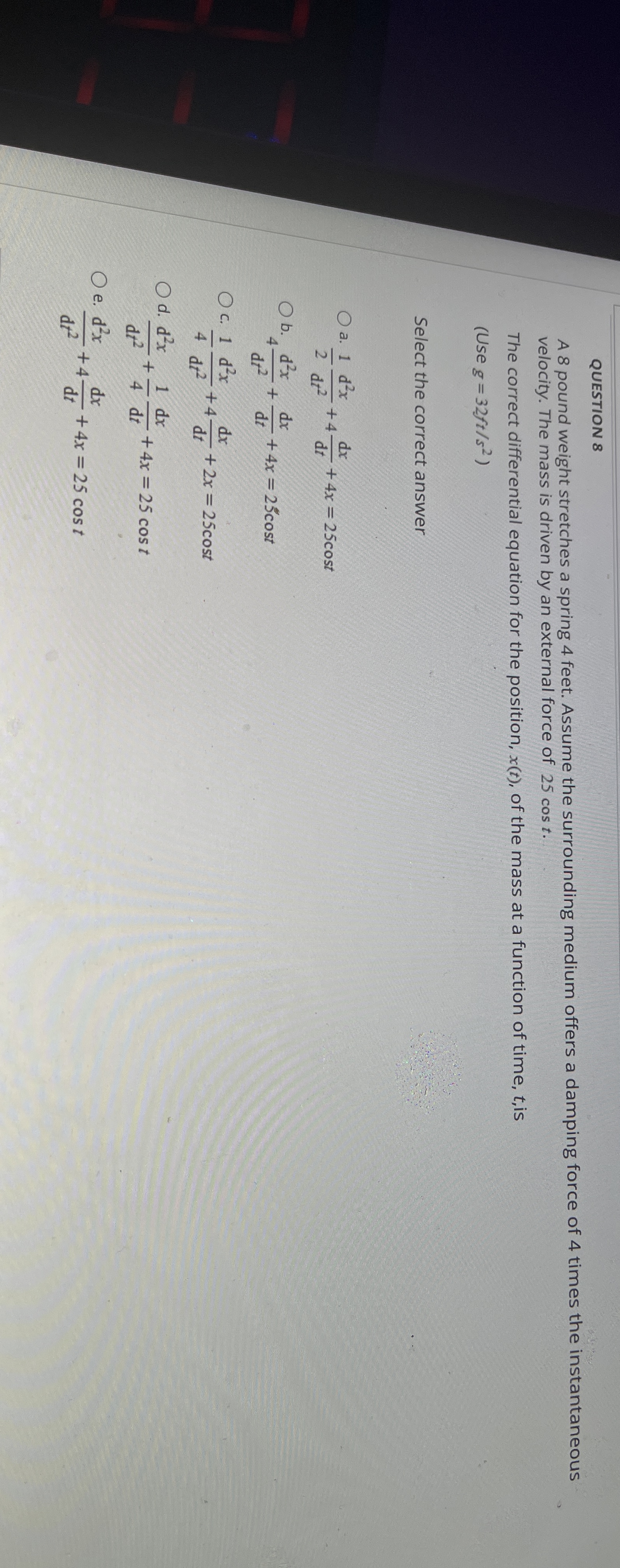 QUESTION 8 A 8 pound weight stretches a spring 4