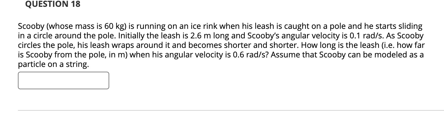 QUESTION 1 8 Scooby ( whose mass is 6 0 kg ) is