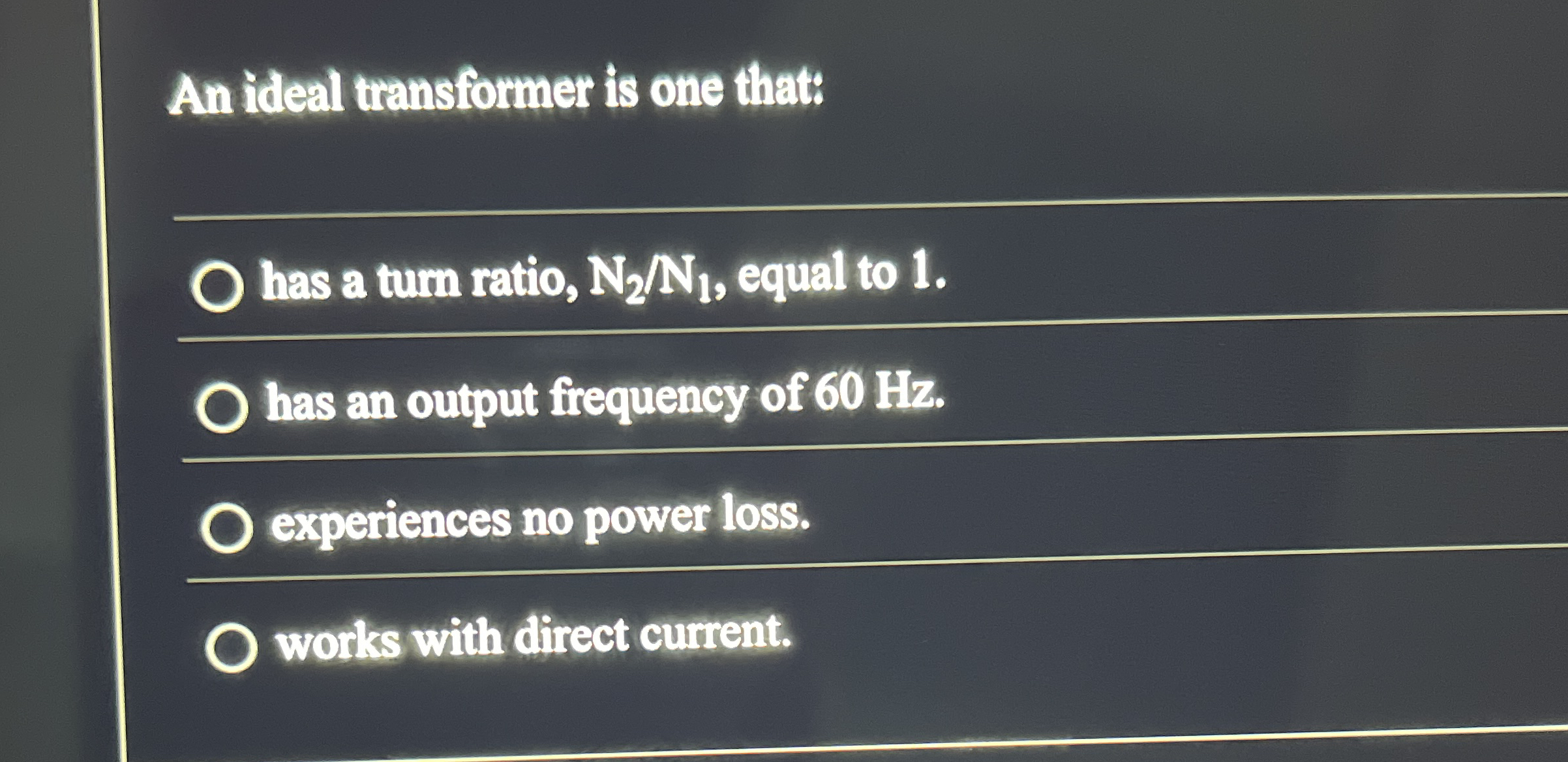 An ideal transformer is one that: has a turn