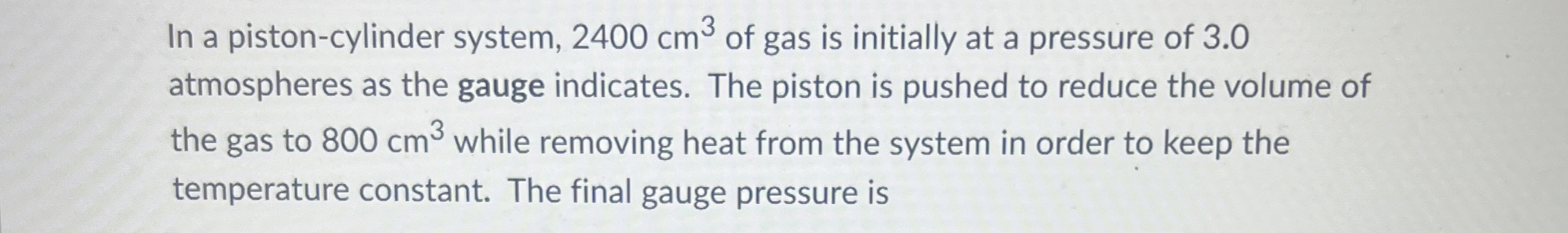In a piston - cylinder system, 2 4 0 0 c m 3 of