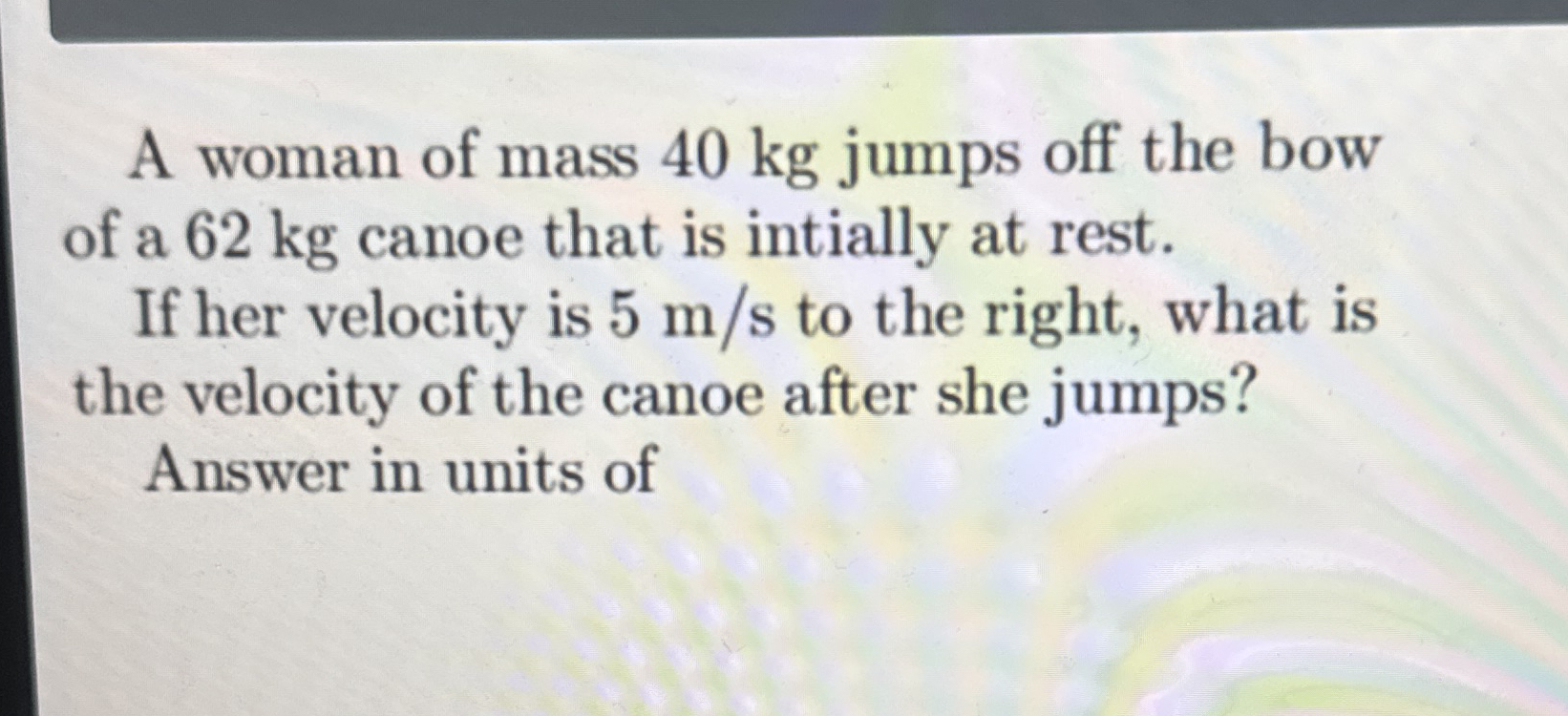 A woman of mass 4 0 kg jumps off the bow of a 6 2