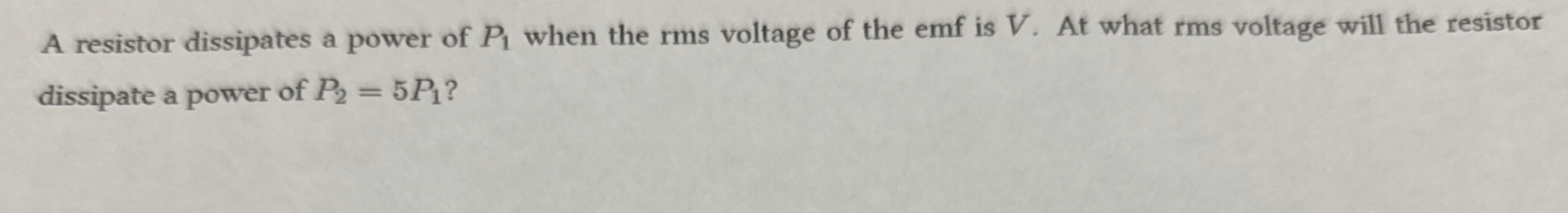 A resistor dissipates a power of P 1 when the rms