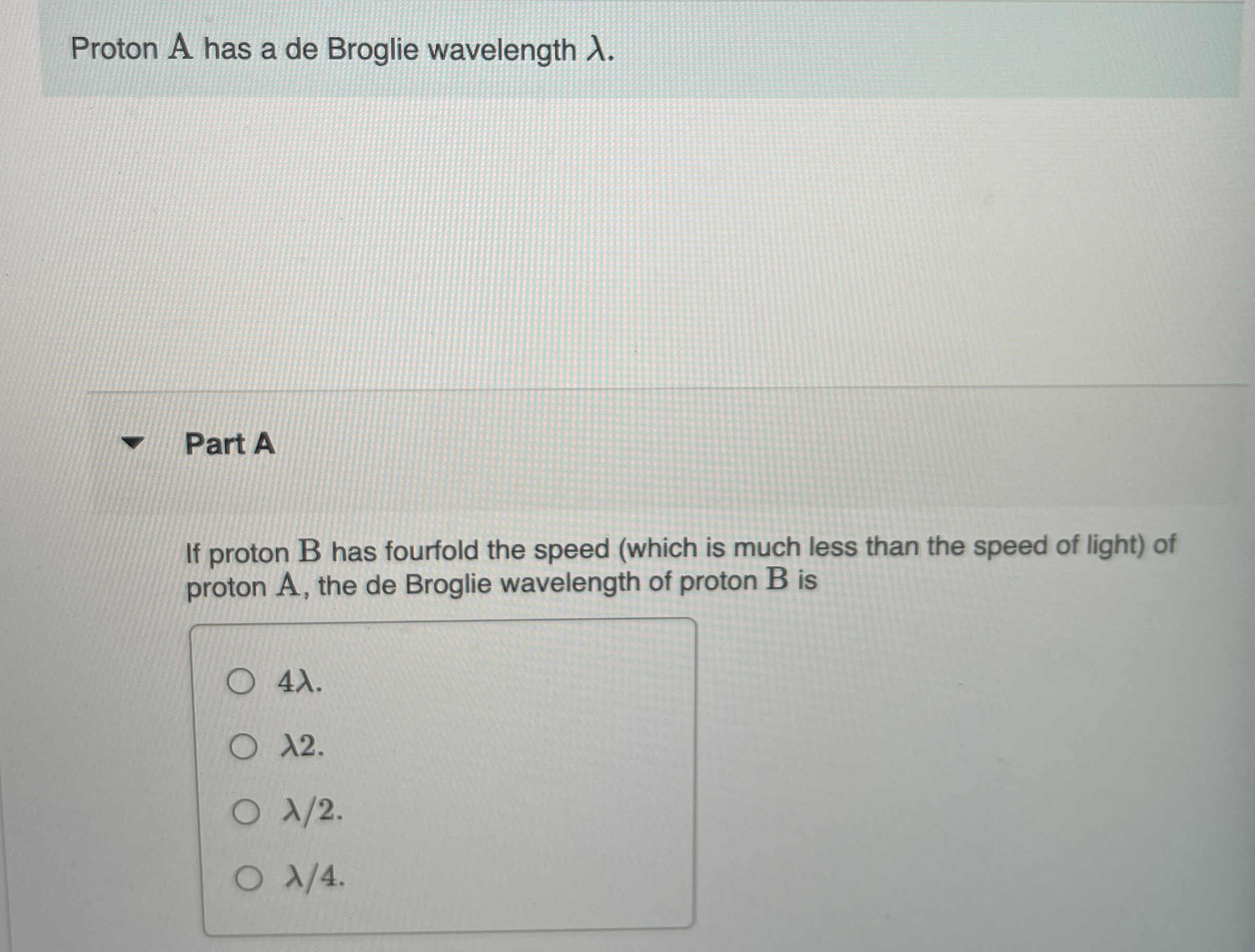 Proton A has a de Broglie wavelength . Part A If