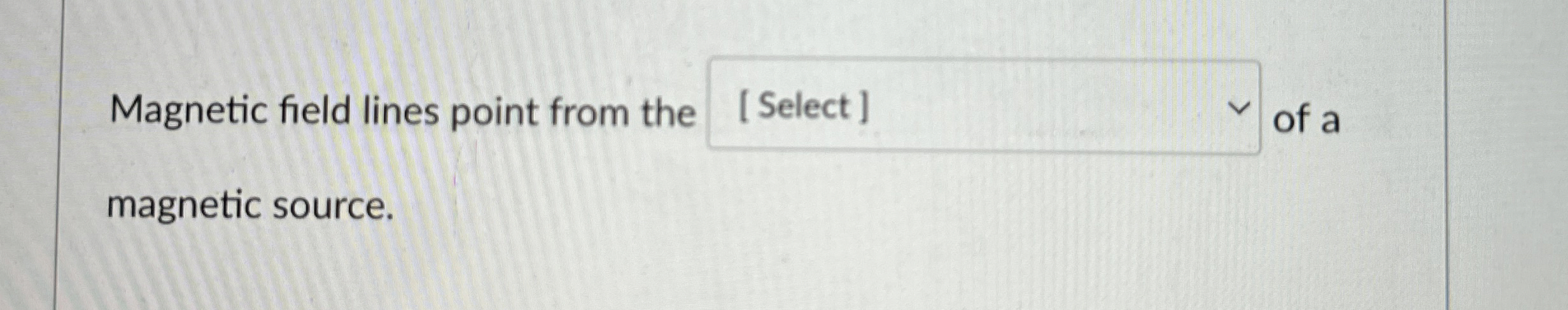 Magnetic field lines point from the of a magnetic