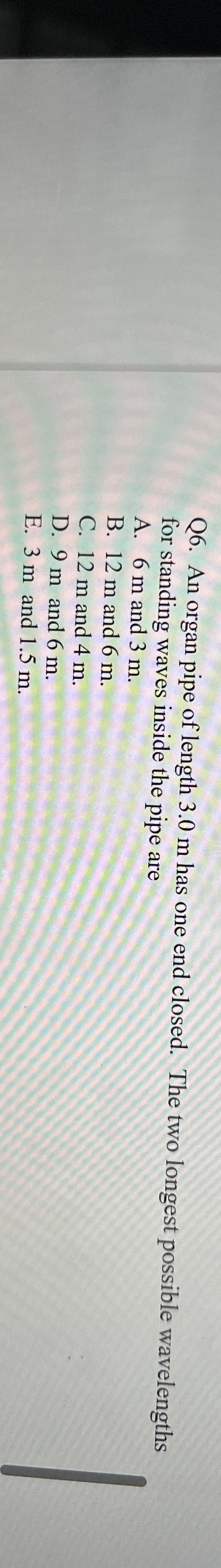 Q 6 . An organ pipe of length 3 . 0 m has one end