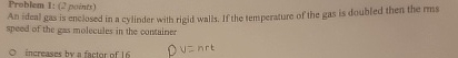 Problem 1 : ( 2 points ) An itfen gas is enclosed